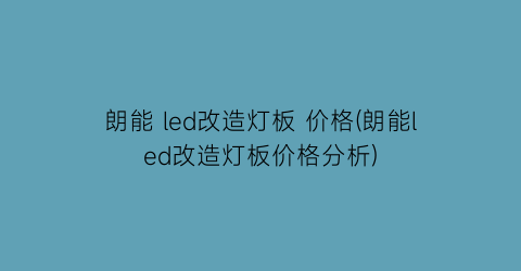 朗能 led改造灯板 价格(朗能led改造灯板价格分析)